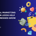 How Digital Marketing Agencies in Leeds Help Local Businesses Grow