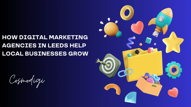 How Digital Marketing Agencies in Leeds Help Local Businesses Grow
