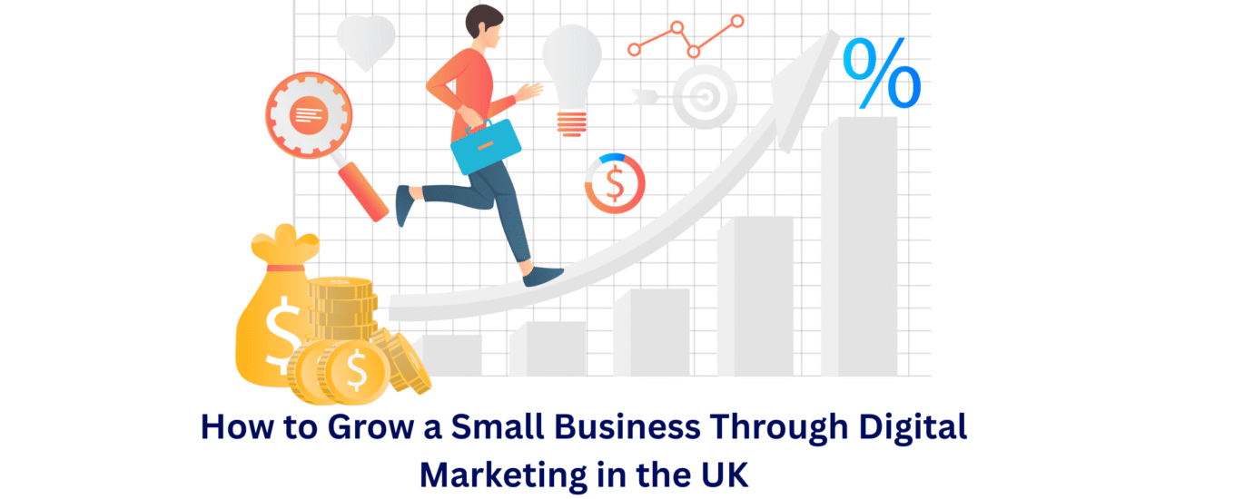 How to Grow a Small Business Through Digital Marketing in the UK