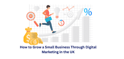 How to Grow a Small Business Through Digital Marketing in the UK