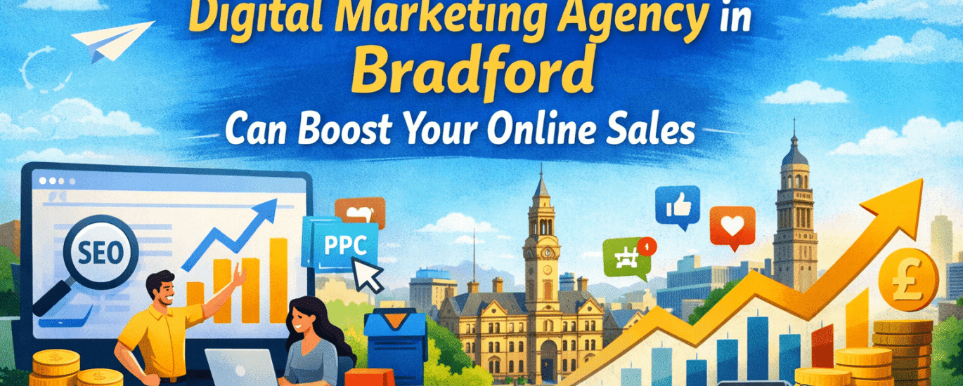 How a Digital Marketing Agency in Bradford Can Boost Your Online Sales
